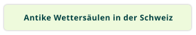Antike Wettersäulen in der Schweiz